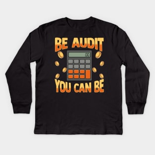 Be Audit You Can Be | Funny Auditor Gift Auditing Accounting Kids Long Sleeve T-Shirt